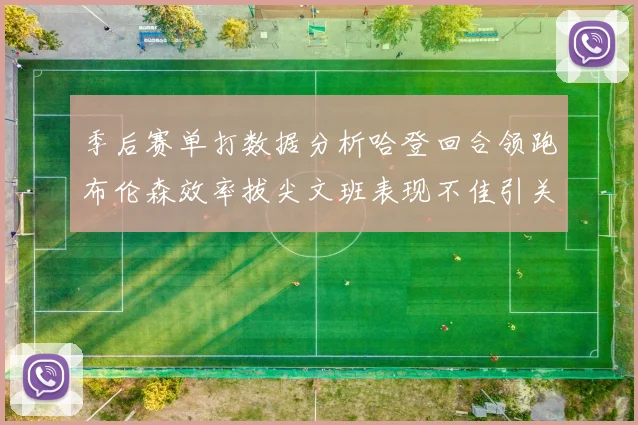 季后赛单打数据分析哈登回合领跑布伦森效率拔尖文班表现不佳引关注